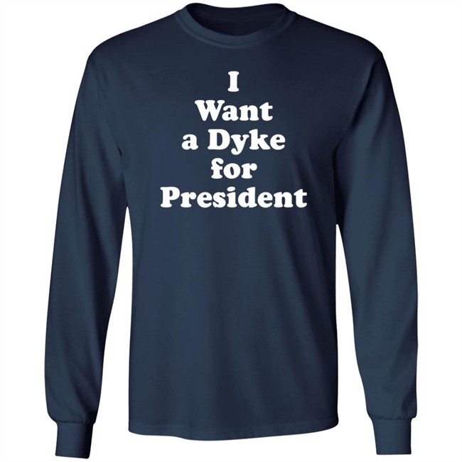 I Want a Dyke for President Tee Shirt I Want a Dyke for President Tee Shirt