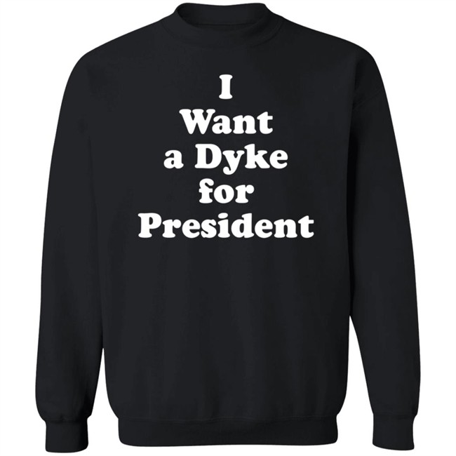 I Want a Dyke for President Tee Shirt I Want a Dyke for President Tee Shirt