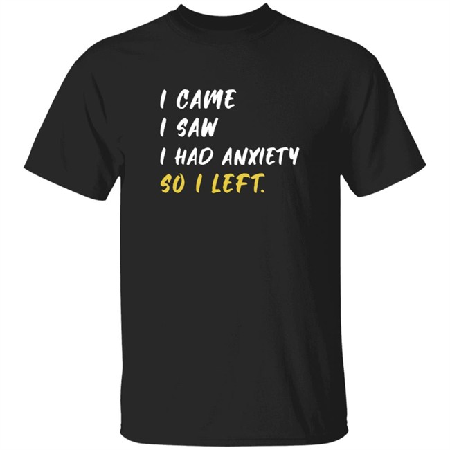 First Class 16 I Came I Saw I Had Anxiety So I Left Shirt