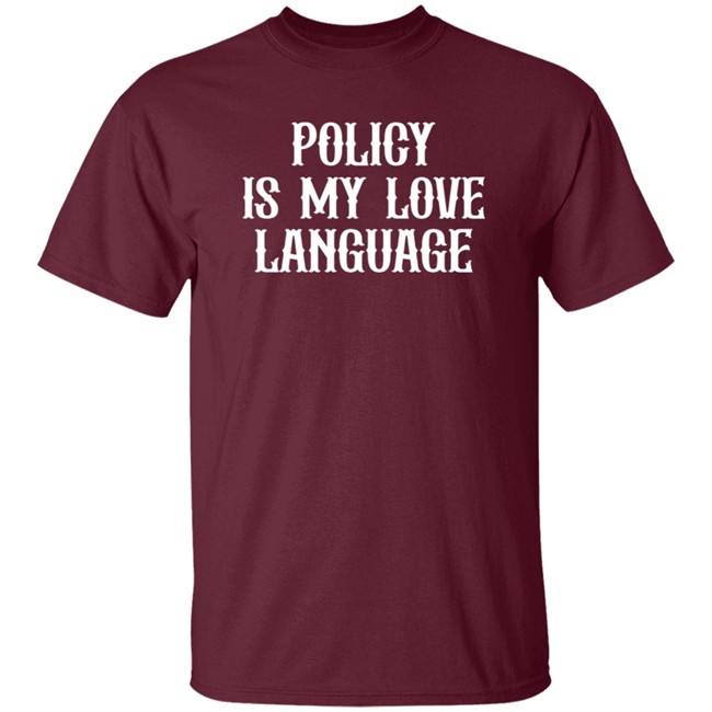 Policy Is My Love Language T Shirt