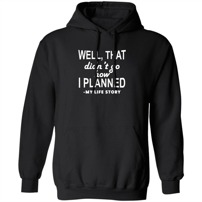Well That Didn't Go How I Planned My Life Story T Shirt Well That Didn't Go How I Planned My Life Story T Shirt