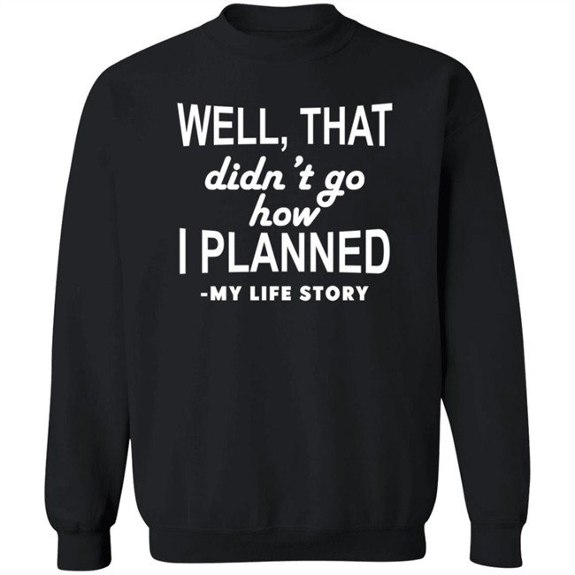 Well That Didn't Go How I Planned My Life Story T Shirt Well That Didn't Go How I Planned My Life Story T Shirt
