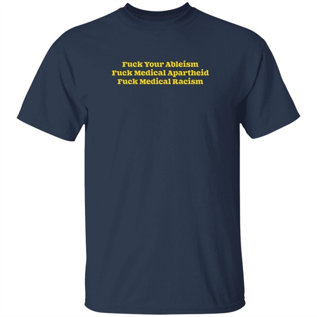 Fuck Your Ableism Fuck Medical Apartheid Fuck Medical Racism T Shirt Fuck Your Ableism Fuck Medical Apartheid Fuck Medical Racism T Shirt