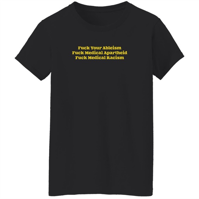 Fuck Your Ableism Fuck Medical Apartheid Fuck Medical Racism T Shirt Fuck Your Ableism Fuck Medical Apartheid Fuck Medical Racism T Shirt