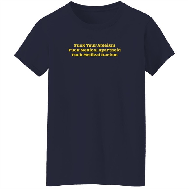 Fuck Your Ableism Fuck Medical Apartheid Fuck Medical Racism T Shirt Fuck Your Ableism Fuck Medical Apartheid Fuck Medical Racism T Shirt