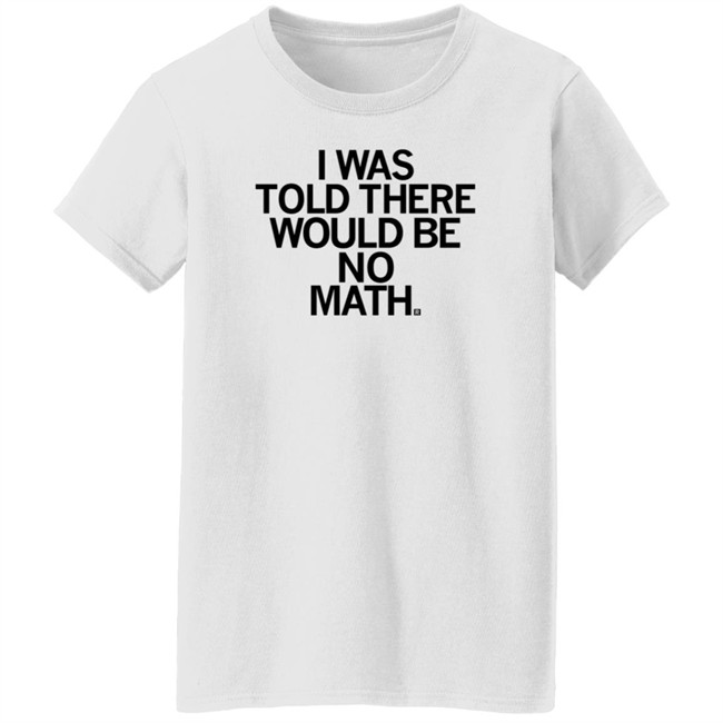 I Was Told There Would Be No Math T Shirt Rayguni Merch I Was Told There Would Be No Math T Shirt Rayguni Merch