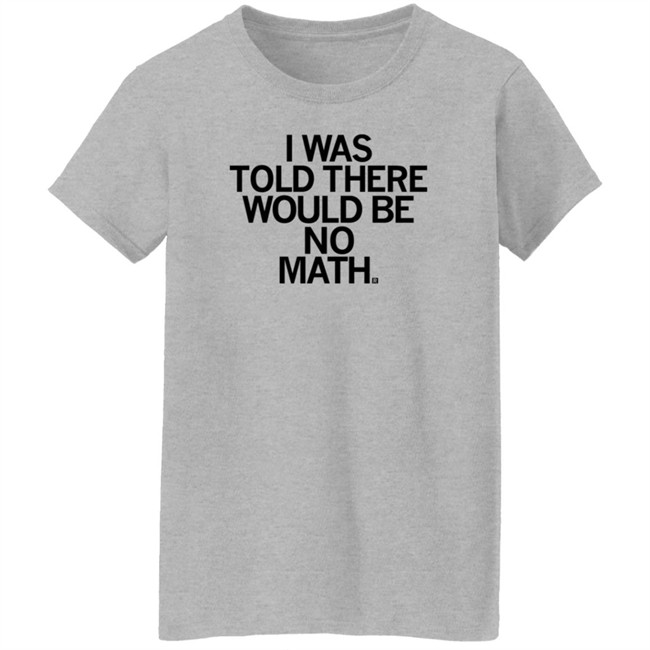 I Was Told There Would Be No Math T Shirt Rayguni Merch I Was Told There Would Be No Math T Shirt Rayguni Merch