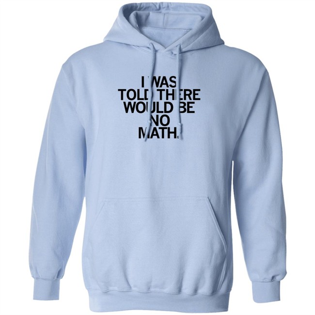 I Was Told There Would Be No Math T Shirt Rayguni Merch I Was Told There Would Be No Math T Shirt Rayguni Merch
