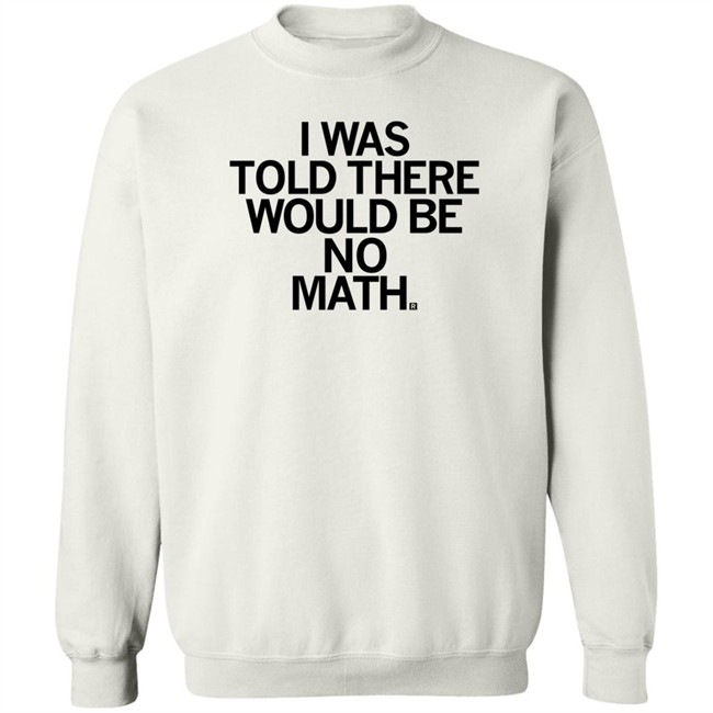 I Was Told There Would Be No Math T Shirt Rayguni Merch I Was Told There Would Be No Math T Shirt Rayguni Merch