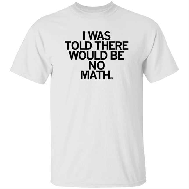 I Was Told There Would Be No Math T Shirt Rayguni Merch I Was Told There Would Be No Math T Shirt Rayguni Merch