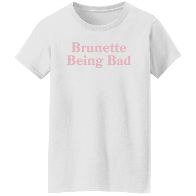 Brunette Being Bad Shirt Brunette Being Bad Shirt