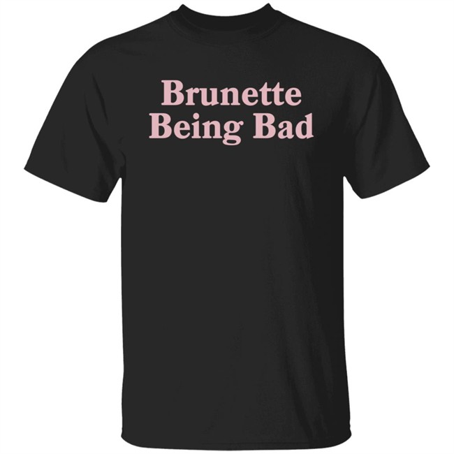 Brunette Being Bad Shirt Brunette Being Bad Shirt