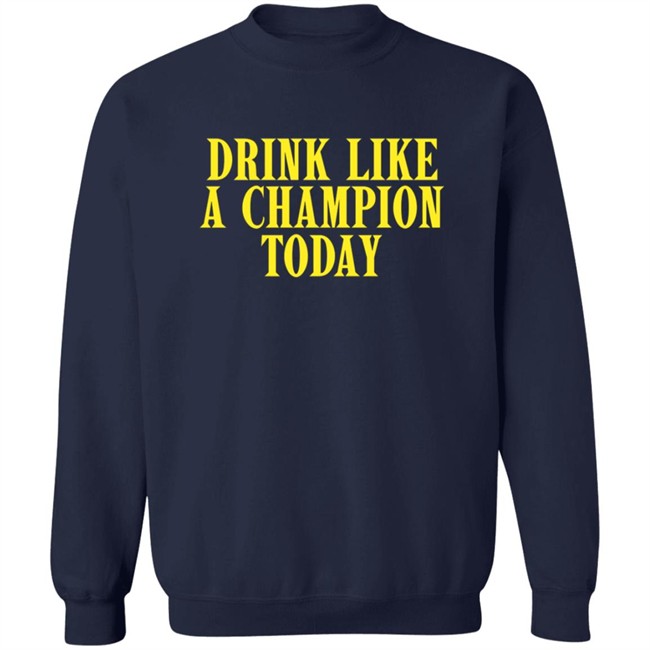 Drink Like A Champion Today T Shirt Drink Like A Champion Today T Shirt