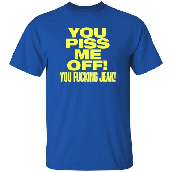 You Piss Me Of You Fucking Jeak Shirt Real Friends Band You Piss Me Of You Fucking Jeak Shirt Real Friends Band