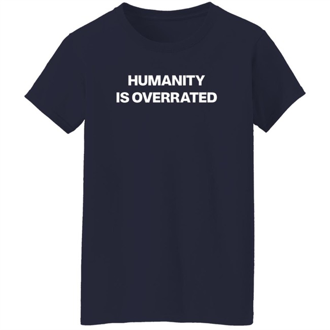 Humanity Is Overrated T Shirt Humanity Is Overrated T Shirt
