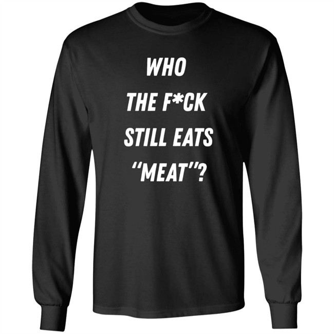Who The Fuck Still Meat Shirt Plant Babes Shop Merch Who The Fuck Still Meat Shirt Plant Babes Shop Merch