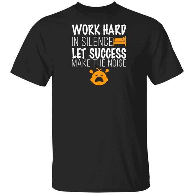 Work Hard In Silence Let Success Make The Noise Black T Shirt