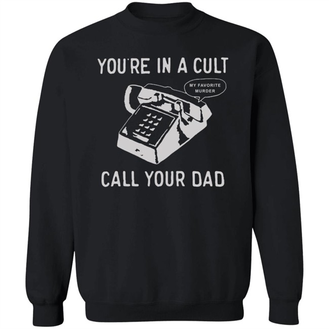 You Are In A Cult Call Your Dad My Favorite Murder T Shirt You Are In A Cult Call Your Dad My Favorite Murder T Shirt