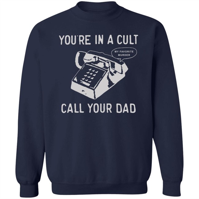 You Are In A Cult Call Your Dad My Favorite Murder T Shirt You Are In A Cult Call Your Dad My Favorite Murder T Shirt