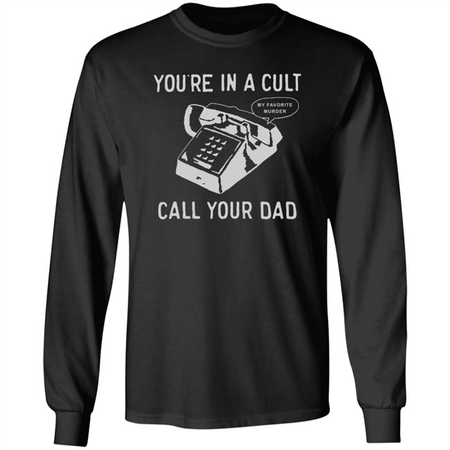You Are In A Cult Call Your Dad My Favorite Murder T Shirt You Are In A Cult Call Your Dad My Favorite Murder T Shirt