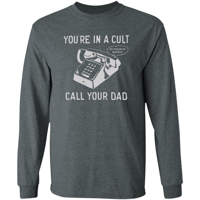 You Are In A Cult Call Your Dad My Favorite Murder T Shirt You Are In A Cult Call Your Dad My Favorite Murder T Shirt