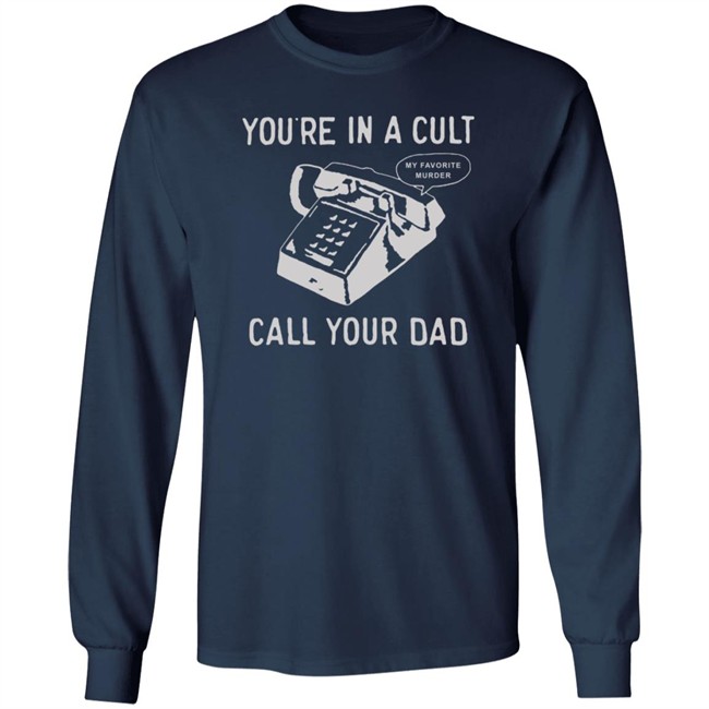 You Are In A Cult Call Your Dad My Favorite Murder T Shirt You Are In A Cult Call Your Dad My Favorite Murder T Shirt