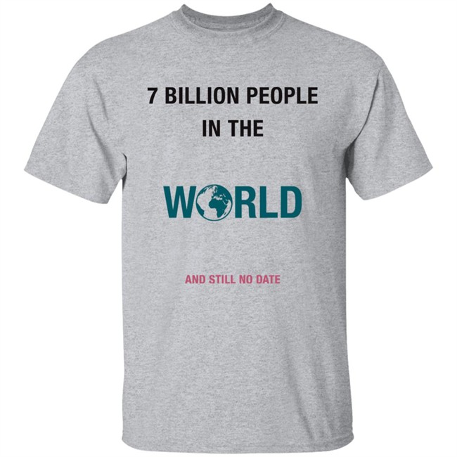 June 7 Billion In The World And Still No Date Shirt June 7 Billion In The World And Still No Date Shirt