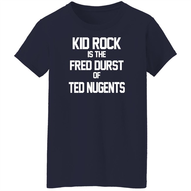 Kid Rock Is The Fred Durst Of Ted Nugents T Shirt Fuck The Alt-Right Kid Rock Is The Fred Durst Of Ted Nugents T Shirt Fuck The Alt-Right