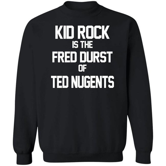 Kid Rock Is The Fred Durst Of Ted Nugents T Shirt Fuck The Alt-Right Kid Rock Is The Fred Durst Of Ted Nugents T Shirt Fuck The Alt-Right