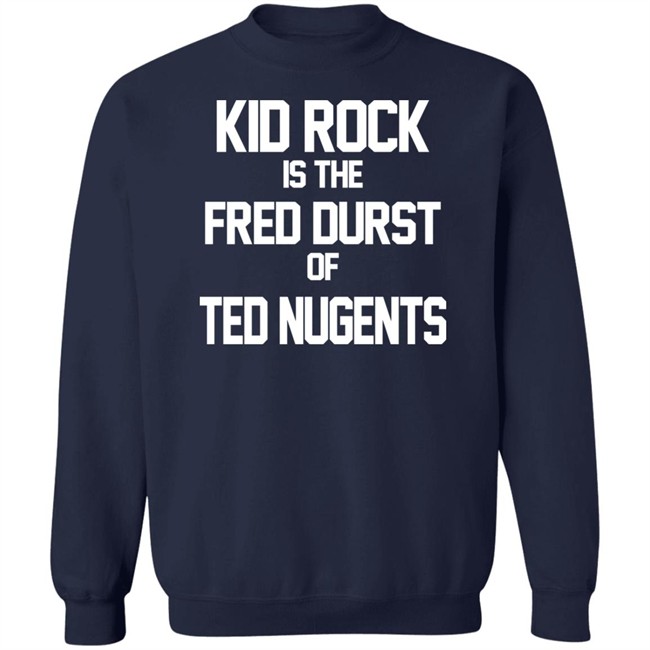 Kid Rock Is The Fred Durst Of Ted Nugents T Shirt Fuck The Alt-Right Kid Rock Is The Fred Durst Of Ted Nugents T Shirt Fuck The Alt-Right
