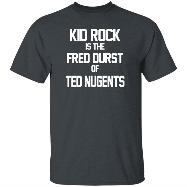 Kid Rock Is The Fred Durst Of Ted Nugents T Shirt Fuck The Alt-Right Kid Rock Is The Fred Durst Of Ted Nugents T Shirt Fuck The Alt-Right