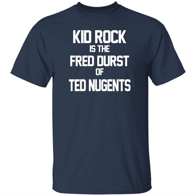 Kid Rock Is The Fred Durst Of Ted Nugents T Shirt Fuck The Alt-Right Kid Rock Is The Fred Durst Of Ted Nugents T Shirt Fuck The Alt-Right