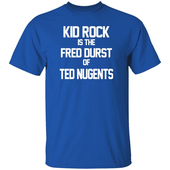 Kid Rock Is The Fred Durst Of Ted Nugents T Shirt Fuck The Alt-Right Kid Rock Is The Fred Durst Of Ted Nugents T Shirt Fuck The Alt-Right