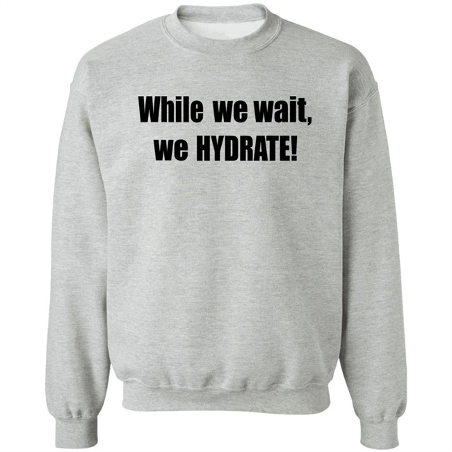 Stalekracker Merch While We Wait We Hydrate Shirt Stalekracker Merch While We Wait We Hydrate Shirt