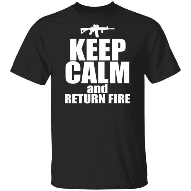 Keep Calm And Return Fire T Shirt