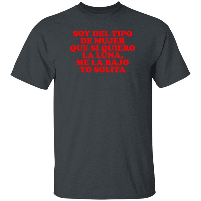 Soy Del Tipo De Mujer Que Si Quiero La Luna, Me La Bajo Yo Solita Shirt Soy Del Tipo De Mujer Que Si Quiero La Luna, Me La Bajo Yo Solita Shirt