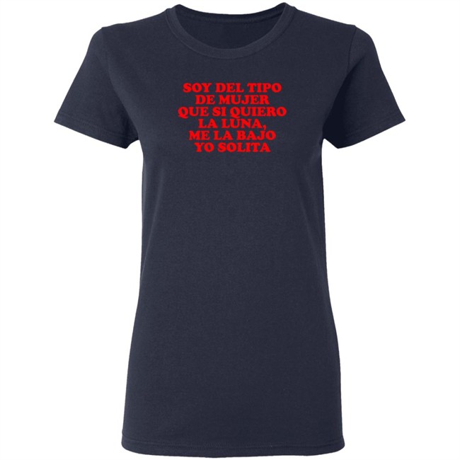 Soy Del Tipo De Mujer Que Si Quiero La Luna, Me La Bajo Yo Solita Shirt Soy Del Tipo De Mujer Que Si Quiero La Luna, Me La Bajo Yo Solita Shirt