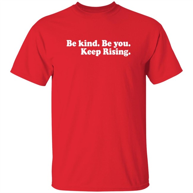 Be Kind Be You Keep Rising T Shirt Be Kind Be You Keep Rising T Shirt