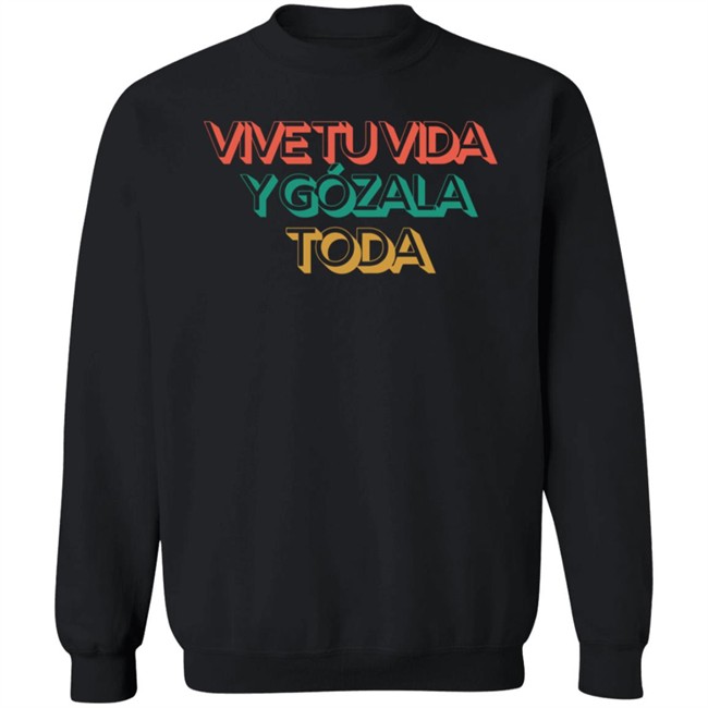 Vive Tu Vida Y Gozala Toda T Shirt Vive Tu Vida Y Gozala Toda T Shirt