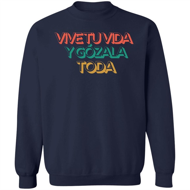 Vive Tu Vida Y Gozala Toda T Shirt Vive Tu Vida Y Gozala Toda T Shirt