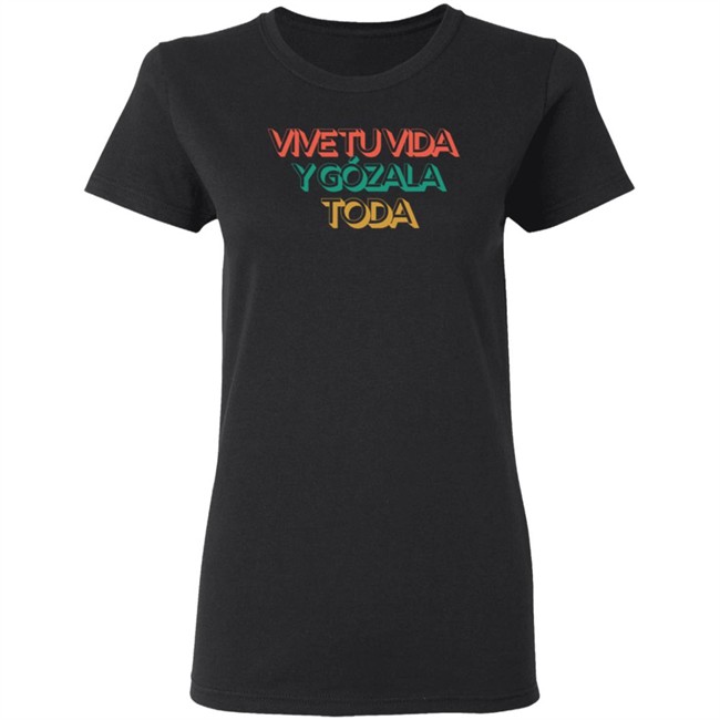 Vive Tu Vida Y Gozala Toda T Shirt Vive Tu Vida Y Gozala Toda T Shirt