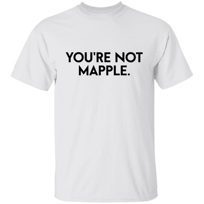 You Are Not Mapple Tee Shirt