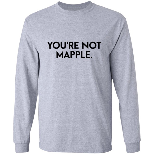 You Are Not Mapple Tee Shirt You Are Not Mapple Tee Shirt
