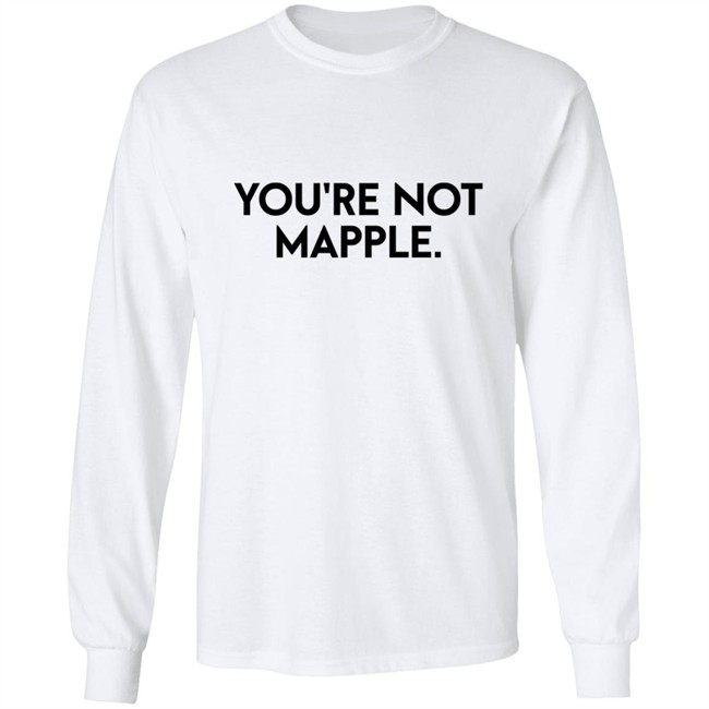 You Are Not Mapple Tee Shirt You Are Not Mapple Tee Shirt