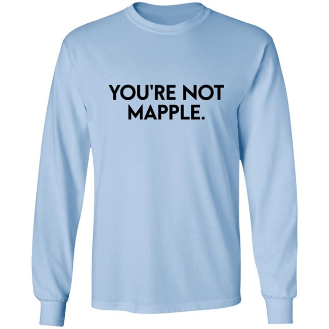 You Are Not Mapple Tee Shirt You Are Not Mapple Tee Shirt