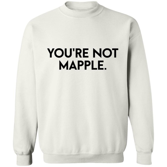 You Are Not Mapple Tee Shirt You Are Not Mapple Tee Shirt