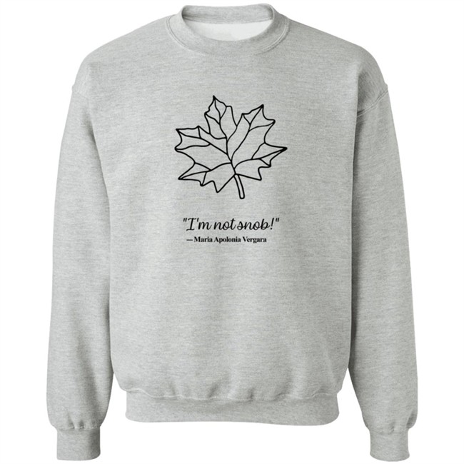I am Not Snob Maria Apolonia Vergara Sweatshirt I am Not Snob Maria Apolonia Vergara Sweatshirt