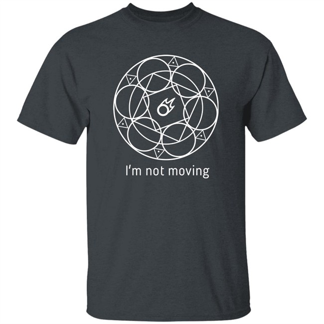 I'm Not Moving Ffxiv Mage Ley Lines T Shirt I'm Not Moving Ffxiv Mage Ley Lines T Shirt