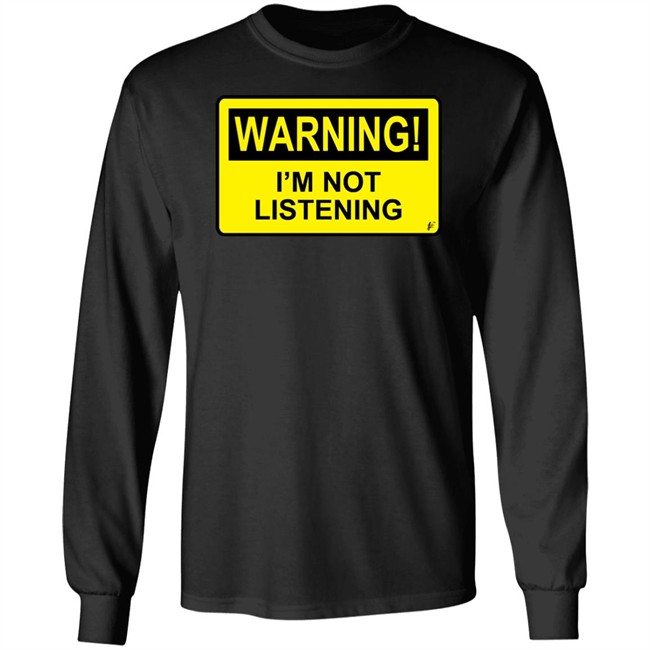 Warning I'm Not Listening T Shirt Fashion Warning I'm Not Listening Danger Fun Humour Construction Sign Warning I'm Not Listening T Shirt Fashion Warning I'm Not Listening Danger Fun Humour Construction Sign