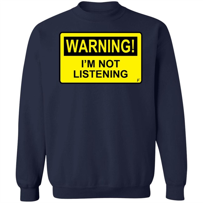 Warning I'm Not Listening T Shirt Fashion Warning I'm Not Listening Danger Fun Humour Construction Sign Warning I'm Not Listening T Shirt Fashion Warning I'm Not Listening Danger Fun Humour Construction Sign